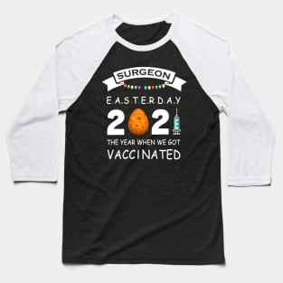 Surgeon Easter Day 2021 With Easter Egg The Year When We Got Vaccinated Baseball T-Shirt